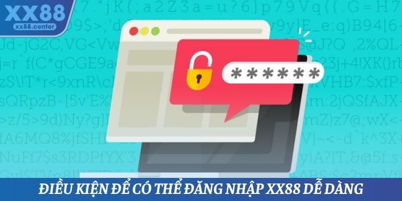 Điều kiện để có thể đăng nhập XX88 dễ dàng