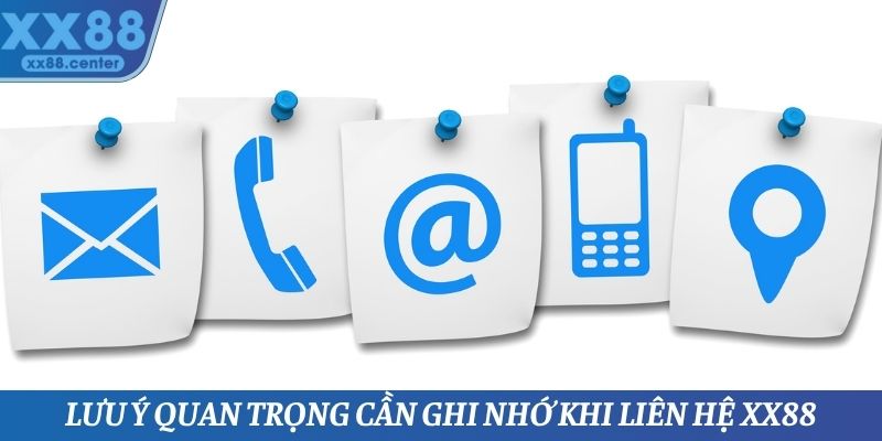 Lưu ý cần ghi nhớ khi thực hiện liên hệ XX88